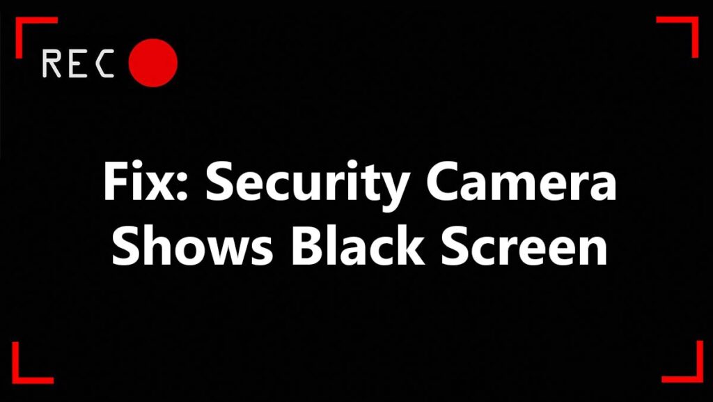 Why a Security Camera Shows a Black Screen